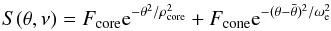 Mathematical equation: \begin{equation} \label{eq:Stheta} S(\theta, \nu ) = F_\mathrm{core} {\rm e}^{ - \theta ^2 /\rho _\mathrm{core}^2 } + F_\mathrm{cone} {\rm e}^{ - (\theta - \bar \theta )^2 /\omega _{\rm e}^2 } \end{equation}