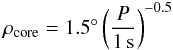 Mathematical equation: \begin{equation} \label{eq:rhocore} \rho _\mathrm{core} = 1.5^{\circ} \left(\frac{P}{1\,\mathrm{s}}\right)^{ - 0.5} \end{equation}