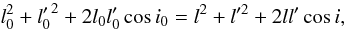 Mathematical equation: \begin{equation} l_0^2+{l'_0}^2+2l_0l'_0\cos i_0=l^2+l'^2+2ll'\cos i, \end{equation}