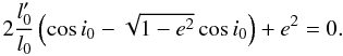 Mathematical equation: \begin{equation} 2\frac{l'_0}{l_0}\left(\cos i_0-\sqrt{1-e^2}\cos i_0\right)+e^2=0. \end{equation}