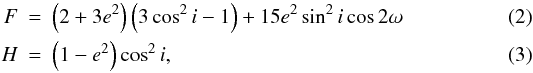 Mathematical equation: \begin{eqnarray} \label{fo2} F & = & \left(2+3e^2\right)\left(3\cos^2i-1\right)+15e^2\sin^2i\cos2\omega\\ H & = & \left(1-e^2\right)\cos^2 i, \end{eqnarray}