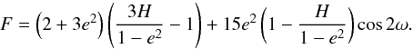 Mathematical equation: \begin{equation} \label{f2c} F=\left(2+3e^2\right)\left(\frac{3H}{1-e^2}-1\right)+15e^2\left(1-\frac{H}{1-e^2}\right) \cos2\omega. \end{equation}