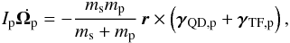 Mathematical equation: \begin{equation} I_{\rm p}\dot{\vec{\Omega}_{\rm p}}=-\frac{m_{\rm s}m_{\rm p}}{m_{\rm s}+m_{\rm p}}\,\vec{r}\times \left(\vec{\gamma}_{\rm QD,p}+\vec{\gamma}_{\rm TF,p}\right), \label{eqrot} \end{equation}