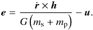 Mathematical equation: \begin{equation} \vec{e}=\frac{\dot{\vec{r}}\times\vec{h}}{G\left(m_{\rm s}+m_{\rm p}\right)} -\vec{u}. \end{equation}