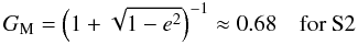 Mathematical equation: \begin{equation} G_{\mathrm{M}} = \left(1 + \sqrt{1-e^2}\right)^{-1} \approx 0.68\quad \text{for\ S2} \end{equation}
