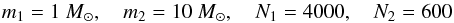 Mathematical equation: \begin{equation} m_1 = 1~M_\odot, \quad m_2 = 10~M_\odot, \quad N_1 = 4000 ,\quad N_2 = 600 \end{equation}