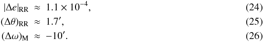 Mathematical equation: \begin{eqnarray} \label{Equation:Depredicted10^4} |\Delta e|_\mathrm{RR} &\approx& 1.1 \times 10^{-4}, \\ \label{Equation:Dtpredicted10^4} (\Delta\theta)_\mathrm{RR} &\approx& 1.7', \\ \label{Equation:Dopredicted10^4} (\Delta\omega)_\mathrm{M} &\approx& -10'. \end{eqnarray}