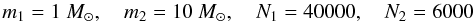Mathematical equation: \begin{equation} m_1 = 1~M_\odot, \quad m_2 = 10~M_\odot, \quad N_1 = 40000 , \quad N_2 = 6000 \end{equation}