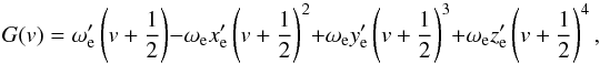 Mathematical equation: $$ G(v)=\omega_{\rm e}'\left(v+{1\over2}\right)-\omega_{\rm e}x_{\rm e}'\left(v+{1\over2}\right)^2+\omega_{\rm e}y_{\rm e}' \left( v+ {1\over2}\right)^3+ \omega_{\rm e}z_{\rm e}'\left(v+{1\over2}\right)^4, $$