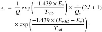 Mathematical equation: \begin{eqnarray*} x_i&=&{1\over Q}\exp\left({-1.439\times E_v\over T_{\rm vib}}\right)\times {1\over Q_v} (2J+1)\\&&\times\exp \left({-1.439\times(E_{vJ\Omega}-E_v)\over T_{\rm rot}}\right)\cdot \end{eqnarray*}