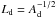 Mathematical equation: \hbox{$L_{\rm d}=A_{\rm d}^{-1/2}$}