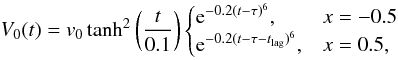 Mathematical equation: \begin{equation} V_{0}(t)= v_{0}\tanh^{2}\left(\frac{t}{0.1}\right) \begin{cases} {\rm e}^{-0.2(t-\tau)^6}, & x = -0.5 \\ {\rm e}^{-0.2(t-\tau-t_{\rm lag})^6}, & x = 0.5, \end{cases} \label{strmfn} \end{equation}