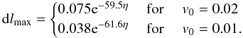 Mathematical equation: \begin{equation} {\rm d}l_{\max}= \begin{cases} 0.075 {\rm e}^{-59.5 \eta} & \text{ for }\quad v_{0}=0.02 \nonumber\\ 0.038 {\rm e}^{-61.6 \eta} & \text{ for }\quad v_{0}=0.01. \end{cases} \end{equation}