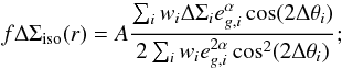 Mathematical equation: \begin{equation} f \Delta \Sigma_{\rm{iso}} (r) = A \frac{\sum_i w_i \Delta \Sigma_i e^{\alpha}_{g,i} \cos(2\Delta \theta_i)}{2 \sum_i w_i e_{g,i}^{2\alpha} \cos^2(2\Delta \theta_i)}; \label{eq_falpha} \end{equation}