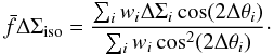 Mathematical equation: \begin{equation} \bar{f}\Delta \Sigma_{\rm{iso}}= \frac{\sum_i w_i \Delta \Sigma_{i} \cos(2\Delta \theta_i)}{\sum_i w_i \cos^{2}(2\Delta \theta_i)}\cdot \label{eq_fdssimp} \end{equation}