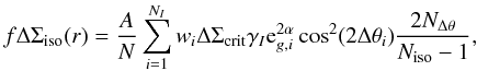 Mathematical equation: \appendix \setcounter{section}{7} \begin{equation} f \Delta \Sigma_{\rm{iso}} (r) =\frac{A}{N}\sum_{i=1}^{N_I} w_i \Delta \Sigma_{\rm{crit}} \gamma_I {\rm e}^{2\alpha}_{g,i} \cos^2(2\Delta \theta_i)\frac{2N_{\Delta\theta}}{N_{\rm{iso}}-1}, \\ \end{equation}