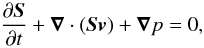 Mathematical equation: \begin{equation} \frac{\partial \vec{S}}{\partial t} + \vec{\nabla} \cdot (\vec{S} \vec{v}) + \vec{\nabla} p = 0 , \label{eulermomentum} \end{equation}