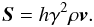 Mathematical equation: \begin{equation} \vec{S} = h \gamma^2 \rho \vec{v} . \end{equation}