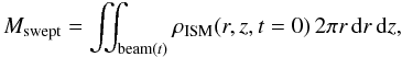 Mathematical equation: \begin{equation} M_{\mathrm{swept}} = \iint_{\mathrm{beam}(t)} \rho_{\mathrm{ISM}}(r,z,t=0) \,2\pi r\,{\rm d}r\,{\rm d}z, \end{equation}