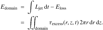 Mathematical equation: \begin{eqnarray} E_{\mathrm{domain}} &=&\int L_{\mathrm{jet}}\,{\rm d}t -E_{\mathrm{loss}}\, \nonumber \\ &=& \iint_{\mathrm{domain}} \tau_{\mathrm{excess}}(r,z,t) \,2\pi r\,{\rm d}r\,{\rm d}z . \end{eqnarray}