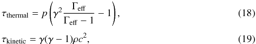 Mathematical equation: \begin{eqnarray} &&\tau_{\mathrm{thermal}} = p \left(\gamma^2\frac{\Gamma_{\mathrm{eff}}}{\Gamma_{\mathrm{eff}}-1}-1\right), \\[1mm] &&\tau_{\mathrm{kinetic}} = \gamma (\gamma-1) \rho c^2, \end{eqnarray}