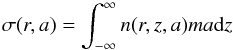 Mathematical equation: \begin{equation} % \sigma (r,a)=\int_{-\infty}^{\infty} n(r,z,a) m a {\rm d}z \label{eq5} \end{equation}