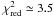 Mathematical equation: \hbox{$\chi^2_{\rm red} \simeq 3.5$}