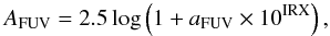 Mathematical equation: \begin{equation} \label{eq:Auv-IRX} A_{\rm FUV} = 2.5 \log\left(1 + a_{\rm FUV} \times 10^{\rm IRX}\right), \end{equation}