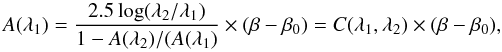 Mathematical equation: \begin{equation} \label{eq:Auv-beta} A(\lambda_1) = {{2.5 \log(\lambda_2/\lambda_1)} \over {1-A(\lambda_2)/(A(\lambda_1)}} \times (\beta-\beta_0) = C(\lambda_1,\lambda_2) \times (\beta-\beta_0), \end{equation}