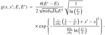 Mathematical equation: \begin{eqnarray} g(x,x';E,E')&=&\frac{\theta(E'-E)}{2\sqrt{\pi\alpha b_0 D_{0}}E^{2}}\sqrt{\frac{1}{\ln\left(\frac{E'}{E}\right)}} \nonumber \\ && \times \exp\left\{ -\frac{\left[\frac{v}{\alpha b_0}\left(\frac{1}{E}-\frac{1}{E'}\right)+x'-x\right]^{2}}{\frac{4D_{0}}{\alpha b_0}\ln\left(\frac{E'}{E}\right)}\right\}\cdot \end{eqnarray}