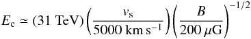 Mathematical equation: \begin{equation} \label{eqn: critical energy} E_{{\rm c}}\simeq (31~\mbox{TeV}) \left(\frac{v_{{\rm s}}}{5000~\mbox{km}\,\mbox{s}^{-1}}\right)\left(\frac{B}{200~\mu\mbox{G}}\right)^{-1/2}\, \end{equation}