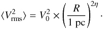 Mathematical equation: \begin{eqnarray} \langle V_{\rm rms}^2\rangle = V_0^2 \times \left( {R \over 1 ~{\rm pc}} \right) ^{2 \eta}\cdot \label{rms_vel} \end{eqnarray}