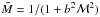 Mathematical equation: \hbox{$\tilde{M}=1/(1+b^2 {\cal M}^2)$}