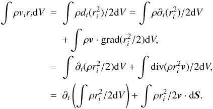 Mathematical equation: \appendix \setcounter{section}{1} \begin{eqnarray} \nonumber \int \rho v_i r_i {\rm d}V &=& \int \rho d_t(r_i^2) / 2 {\rm d}V = \int \rho \partial_t(r_i^2) / 2 {\rm d}V \\ \nonumber & &+ \int \rho {\vec v}\cdot{\rm grad} (r_i^2 /2 ) {\rm d}V, \\ &=& \int \partial_t(\rho r_i^2 / 2) {\rm d}V + \int {\rm div}(\rho r_i^2 {\vec v}) / 2 {\rm d}V, \\ &=& \partial_t\left( \int \rho r_i^2 / 2 {\rm d}V\right) + \int \rho r_i^2 / 2 {\vec v}\cdot{\rm d}{\vec S}. \nonumber \label{eq3} \end{eqnarray}