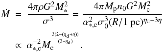 Mathematical equation: \begin{eqnarray} \nonumber \dot{M} &=& { 4 \pi \rho G^2 M_*^2 \over \sigma^3 } = { 4 \pi M_{\rm p} n_0 G^2 M_{\rm c}^2 \over \alpha_{*,\rm c}^2 \sigma_0^3 (R / 1 ~{\rm pc})^{\eta_{\rm d}+3 \eta}} \\ & \propto& \alpha_{*,\rm c}^{-2} M_{\rm c}^{ 3(2 -(\eta_{\rm d}+ \eta)) \over (3-\eta_{\rm d}) }. \label{accret_bond} \end{eqnarray}