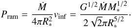 Mathematical equation: \begin{eqnarray} P_{\rm ram} = {\dot{M} \over 4 \pi R_*^2} v_{\rm inf} = {G^{1/2} \dot{M} M_* ^{1/2} \over 2 \sqrt{2} \pi R_*^{5/2}}\cdot \label{ram} \end{eqnarray}