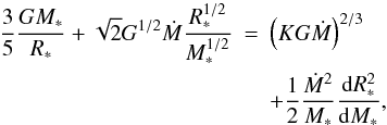 Mathematical equation: \begin{eqnarray} \nonumber {3 \over 5}{G M_* \over R_*} + \sqrt{2} G^{1/2} \dot{M} {R_*^{1/2} \over M_*^{1/2}} &=& \left( K G \dot{M} \right)^{2/3} \\ && + {1 \over 2} {\dot{M}^2 \over M_*} {{\rm d} R_* ^2 \over {\rm d}M_*}, \label{master} \end{eqnarray}