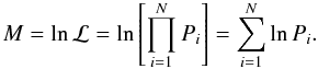 Mathematical equation: \begin{equation} M = \ln {\mathcal L} = \ln \left[ \prod_{i=1}^{N} P_i \right] = \sum_{i=1}^{N} \ln P_i. \end{equation}
