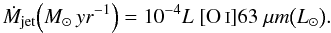 Mathematical equation: \begin{equation} \dot{M}_{\rm jet} \Big( M_{\odot}\, yr^{-1} \Big) = 10^{-4} L~[\ion{O}{i}] 63~\mu m \big( L_{\odot}\big). \end{equation}