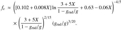 Mathematical equation: \begin{eqnarray} \fc &\approx& \left( \left[ 0.102+0.008X \right] \ln \frac{3+5X}{1-g_{\rm rad}/g} + 0.63-0.06X \right) ^{-4/5} \nonumber \\ &&\times \, \left( \frac{3+5X}{1-g_{\rm rad}/g} \right) ^{2/15} (g_{\rm rad}/g )^{3/20}. \label{eq:fcfit} \end{eqnarray}
