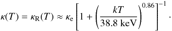 Mathematical equation: \begin{equation} \kappa (T) = \kappaR (T) \approx \kappae \left[1+\left(\frac{kT}{38.8\ {\rm keV}} \right)^{0.86} \right]^{-1}\cdot \label{eq:pacz} \end{equation}