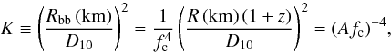 Mathematical equation: \begin{equation} K \equiv \left( \frac{R_{\rm bb}\,{\rm (km)}}{D_{10}} \right) ^2 = \frac{1}{\fc ^4} \left( \frac{R\,{\rm (km)} \, (1+z) }{D_{10}}\right) ^2 = (A \fc)^{-4}, \label{eq:Knorm} \end{equation}