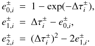 Mathematical equation: \appendix \setcounter{section}{2} \begin{eqnarray} e^{\pm}_{0,i} &=& 1 - \exp(-\Delta\tau^{\pm}_{i}), \\ \nonumber e^{\pm}_{1,i} &=& \Delta\tau^{\pm}_{i} - e^{\pm}_{0,i}, \\ \nonumber e^{\pm}_{2,i}& =& (\Delta\tau^{\pm}_{i})^2 - 2e^{\pm}_{1,i}. \end{eqnarray}