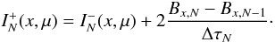 Mathematical equation: \appendix \setcounter{section}{2} \begin{equation} I^+_N(x,\mu) = I^-_N(x,\mu) + 2 \frac{B_{x,N}-B_{x,N-1}}{\Delta\tau_N}\cdot \end{equation}
