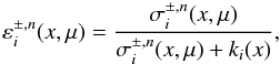 Mathematical equation: \appendix \setcounter{section}{2} \begin{equation} \varepsilon^{\pm,n}_i(x,\mu) = \frac{\sigma^{\pm,n}_i(x,\mu)}{\sigma^{\pm,n}_i(x,\mu)+k_i(x)}, \label{u4a} \end{equation}