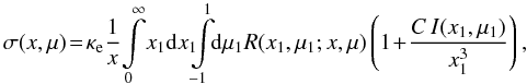 Mathematical equation: \begin{equation} \sigma(x,\mu) \! = \! \kappae \frac{1}{x} \!\int\limits_0^\infty\! x_1 \rmd x_1 \!\!\! \int\limits_{-1}^1 \!\!\rmd\mu_1 R(x_1,\mu_1;x,\mu)\, \! \left(1\!+\!\frac{C\,I(x_1,\mu_1)}{x_1^3}\right), \label{eq:scatopac} \end{equation}