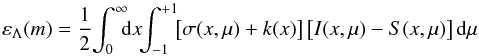 Mathematical equation: \begin{equation} \varepsilon_{\Lambda}(m) = \frac{1}{2}\! \int^{\infty}_{0} \!\! \! {\rm d}x \!\! \int^{+1}_{-1} \!\! \left[\sigma(x,\mu) + k(x)\right] \left[I(x,\mu)-S(x,\mu)\right] {\rm d}\mu \label{eq:econs1} \end{equation}