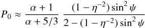 Mathematical equation: $$ P_0\approx \frac{\alpha+1}{\alpha+5/3}~\frac{(1-\eta^{-2})\sin^2\psi}{2-(1-\eta^{-2})\sin^2\psi} $$