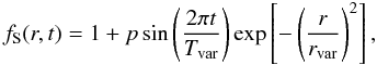 Mathematical equation: \begin{equation} f_\mathrm{S}(r, t) = 1 + p\sin\left(\frac{2\pi t}{T_\mathrm{var}}\right) \exp\left[-\left(\frac{r}{r_\mathrm{var}}\right)^2\right], \label{eq:variability} \end{equation}