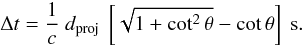 Mathematical equation: \begin{equation} \label{delay} {\Delta t=\frac{1}{c}~d_{\rm{proj}}~\left[\sqrt{1+\cot^{2}\theta} - \cot\theta\right]~\rm s.} \end{equation}